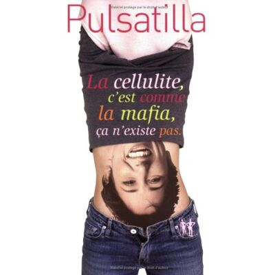 Pulsatilla La Cellulite, C'Est Comme La Mafia, Ça N'Existe Pas : Bio-Roman - Publicité Pulsatilla La Cellulite, C'Est Comme La Mafia, Ça N'Existe Pas : Bio-Roman - Publicité