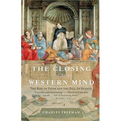 Charles Freeman The Closing Of The Western Mind: The Rise Of Faith And The Fall Of Reason - Publicité Charles Freeman The Closing Of The Western Mind: The Rise Of Faith And The Fall Of Reason - Publicité