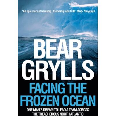 Bear Grylls Facing The Frozen Ocean: One Man'S Dream To Lead A Team Across The Treacherous North Atlantic - Publicité Bear Grylls Facing The Frozen Ocean: One Man'S Dream To Lead A Team Across The Treacherous North Atlantic - Publicité