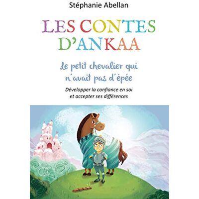 Stéphanie Abellan Le Petit Chevalier Qui N'Avait Pas D'Épée: Développer La Confiance En Soi Et Accepter Ses Différences (Les Contes D'Ankaa: Contes D'Eveil Pour Enfants) - Publicité Stéphanie Abellan Le Petit Chevalier Qui N'Avait Pas D'Épée: Développer La Confiance En Soi Et Accepter Ses Différences (Les Contes D'Ankaa: Contes D'Eveil Pour Enfants) - Publicité