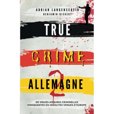 Adrian Langenscheid True Crime Allemagne 2: De Vraies Affaires Criminelles Choquantes Ou Insolites Venues D'Europe (True Crime International Français, Band 7) - Publicité Adrian Langenscheid True Crime Allemagne 2: De Vraies Affaires Criminelles Choquantes Ou Insolites Venues D'Europe (True Crime International Français, Band 7) - Publicité