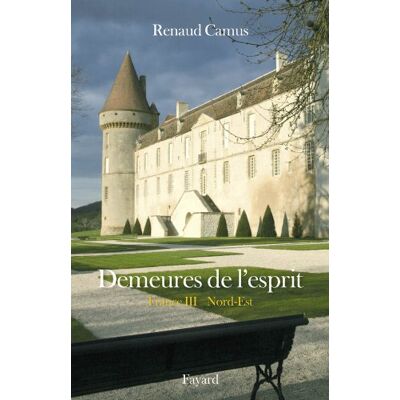 Renaud Camus Demeures De L'Esprit. France. Vol. 3. Nord-Est : Nord-Pas-De-Calais, Picardie, Champagne-Ardenne, Lorraine, Alsace, Franche-Comté, Bourgogne - Publicité Renaud Camus Demeures De L'Esprit. France. Vol. 3. Nord-Est : Nord-Pas-De-Calais, Picardie, Champagne-Ardenne, Lorraine, Alsace, Franche-Comté, Bourgogne - Publicité