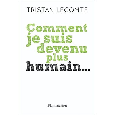 Tristan Lecomte Comment Je Suis Devenu Plus Humain... Publicité Tristan Lecomte Comment Je Suis Devenu Plus Humain... Publicité
