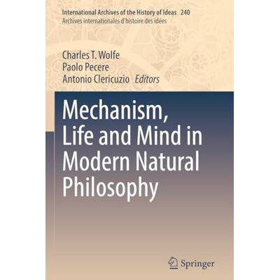 Wolfe, Charles T. Mechanism, Life And Mind In Modern Natural Philosophy (International Archives Of The History Of Ideas Archives Internationales D'Histoire Des Idées, 240, Band 240) - Publicité Wolfe, Charles T. Mechanism, Life And Mind In Modern Natural Philosophy (International Archives Of The History Of Ideas Archives Internationales D'Histoire Des Idées, 240, Band 240) - Publicité