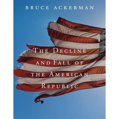 Ackerman, Bruce A. The Decline And Fall Of The American Republic - Publicité Ackerman, Bruce A. The Decline And Fall Of The American Republic - Publicité