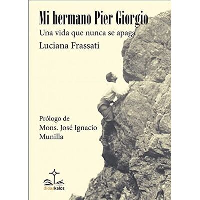 Luciana Frassati Mi Hermano Pier Giorgio. Una Vida Que Nunca Se Apaga: Su Ultima Semana De Pasión (Didaskalos Literatura, Band 7) - Publicité Luciana Frassati Mi Hermano Pier Giorgio. Una Vida Que Nunca Se Apaga: Su Ultima Semana De Pasión (Didaskalos Literatura, Band 7) - Publicité