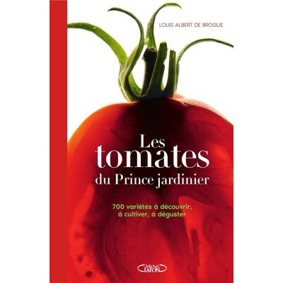 Broglie, Louis Albert de Les Tomates Du Prince Jardinier : 700 Variétés À Découvrir, À Cultiver, À Déguster - Publicité Broglie, Louis Albert de Les Tomates Du Prince Jardinier : 700 Variétés À Découvrir, À Cultiver, À Déguster - Publicité