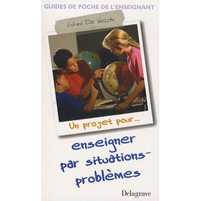 Gérard De Vecchi Un Projet Pour Enseigner Par Situations-Problèmes - Publicité Gérard De Vecchi Un Projet Pour Enseigner Par Situations-Problèmes - Publicité