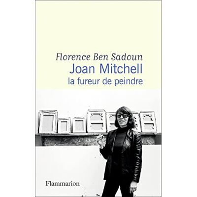 Florence Ben Sadoun Joan Mitchell : La Fureur De Peindre : Récit - Publicité Florence Ben Sadoun Joan Mitchell : La Fureur De Peindre : Récit - Publicité
