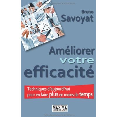 Bruno Savoyat Améliorer Votre Efficacité : Techniques D'Aujourd'Hui Pour En Faire Plus En Moins De Temps - Publicité Bruno Savoyat Améliorer Votre Efficacité : Techniques D'Aujourd'Hui Pour En Faire Plus En Moins De Temps - Publicité