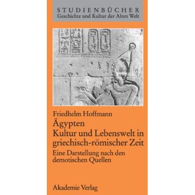 Friedhelm Hoffmann Ägypten. Kultur Und Lebenswelt In Griechisch-Römischer Zeit: Eine Darstellung Nach Den Demotischen Quellen (Studienbücher Geschichte Und Kultur Der Alten Welt) - Publicité Friedhelm Hoffmann Ägypten. Kultur Und Lebenswelt In Griechisch-Römischer Zeit: Eine Darstellung Nach Den Demotischen Quellen (Studienbücher Geschichte Und Kultur Der Alten Welt) - Publicité