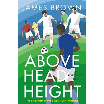 James Brown Above Head Height: A Five-A-Side Life - Publicité James Brown Above Head Height: A Five-A-Side Life - Publicité