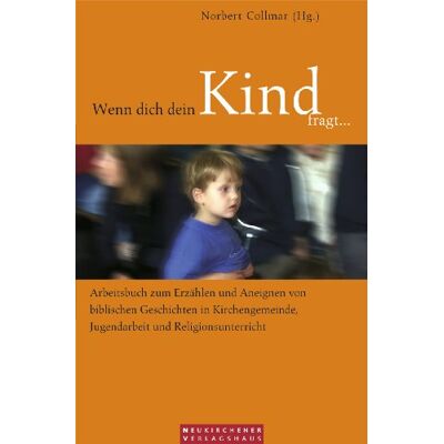 Norbert Collmar Wenn Dich Dein Kind Fragt...: Arbeitsbuch Zum Erzählen Und Aneignen Von Biblischen Geschichten In Kirchengemeinde, Jugendarbeit Und Religionsunterricht - Publicité Norbert Collmar Wenn Dich Dein Kind Fragt...: Arbeitsbuch Zum Erzählen Und Aneignen Von Biblischen Geschichten In Kirchengemeinde, Jugendarbeit Und Religionsunterricht - Publicité