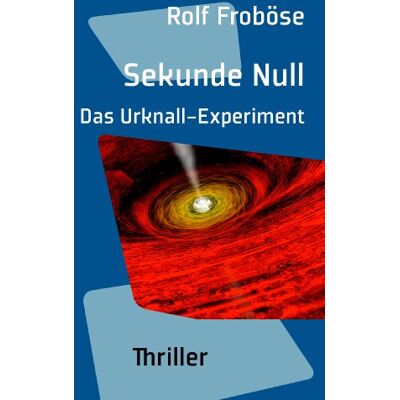 Rolf Froböse Sekunde Null. Das Urknall-Experiment: Thriller - Publicité Rolf Froböse Sekunde Null. Das Urknall-Experiment: Thriller - Publicité