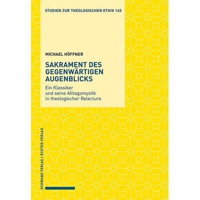Michael Höffner Sakrament Des Gegenwärtigen Augenblicks: Ein Klassiker Und Seine Alltagsmystik In Theologischer Relecture (Studien Zur Theologischen Ethik) - Publicité Michael Höffner Sakrament Des Gegenwärtigen Augenblicks: Ein Klassiker Und Seine Alltagsmystik In Theologischer Relecture (Studien Zur Theologischen Ethik) - Publicité