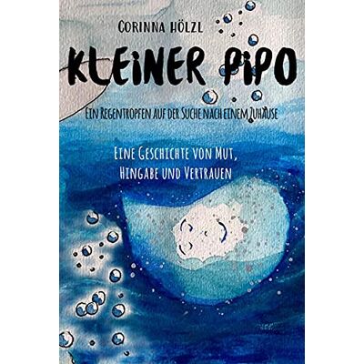 Corinna Hölzl Kleiner Pipo - Ein Regentropfen Auf Der Suche Nach Einem Zuhause: Eine Geschichte Von Mut, Hingabe Und Vertrauen - Publicité Corinna Hölzl Kleiner Pipo - Ein Regentropfen Auf Der Suche Nach Einem Zuhause: Eine Geschichte Von Mut, Hingabe Und Vertrauen - Publicité