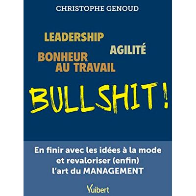 Christophe Genoud Bullshit ! : Leadership, Agilité, Bonheur Au Travail : En Finir Avec Les Idées À La Mode Et Revaloriser (Enfin) L'Art Du Management - Publicité Christophe Genoud Bullshit ! : Leadership, Agilité, Bonheur Au Travail : En Finir Avec Les Idées À La Mode Et Revaloriser (Enfin) L'Art Du Management - Publicité