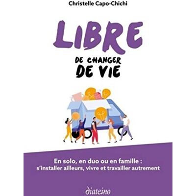 Libre De Changer De Vie : En Solo, En Duo Ou En Famille : S'Installer Ailleurs, Vivre Et Travailler Autrement - Publicité Libre De Changer De Vie : En Solo, En Duo Ou En Famille : S'Installer Ailleurs, Vivre Et Travailler Autrement - Publicité