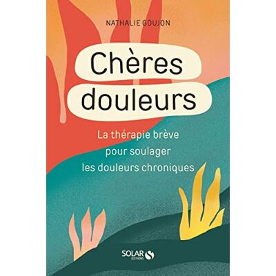 Nathalie Goujon Chères Douleurs : La Thérapie Brève Pour Soulager Les Douleurs Chroniques - Publicité Nathalie Goujon Chères Douleurs : La Thérapie Brève Pour Soulager Les Douleurs Chroniques - Publicité