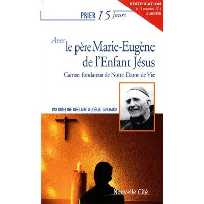 Prier 15 Jours Avec Le Père Marie-Eugène De L'Enfant-Jésus : Carme, Fondateur De Notre-Dame De Vie - Publicité Prier 15 Jours Avec Le Père Marie-Eugène De L'Enfant-Jésus : Carme, Fondateur De Notre-Dame De Vie - Publicité