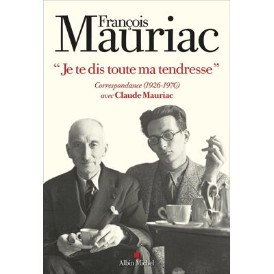 Francois Mauriac Je Te Dis Toute Ma Tendresse : Correspondance (1926-1970) Avec Claude Mauriac - Publicité Francois Mauriac Je Te Dis Toute Ma Tendresse : Correspondance (1926-1970) Avec Claude Mauriac - Publicité