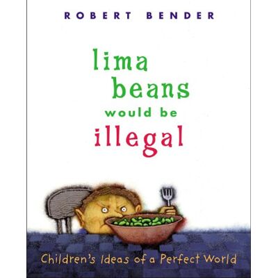 Robert Bender Lima Beans Would Be Illegal: Children'S Ideas Of A Perfect World - Publicité Robert Bender Lima Beans Would Be Illegal: Children'S Ideas Of A Perfect World - Publicité