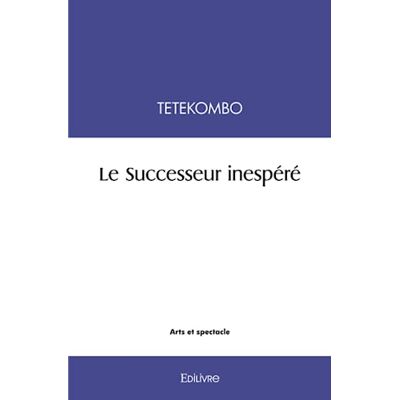 TETEKOMBO Le Successeur Inespéré : Théâtre - Publicité TETEKOMBO Le Successeur Inespéré : Théâtre - Publicité