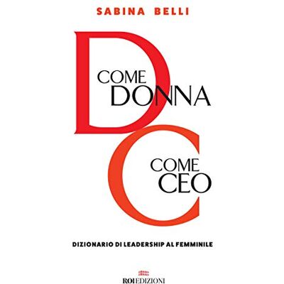 Sabina Belli D Come Donna, C Come Ceo. Dizionario Di Leadership Al Femminile - Publicité Sabina Belli D Come Donna, C Come Ceo. Dizionario Di Leadership Al Femminile - Publicité