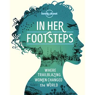 Lonely Planet In Her Footsteps : Where Trailblazing Women Changed The World - Publicité Lonely Planet In Her Footsteps : Where Trailblazing Women Changed The World - Publicité