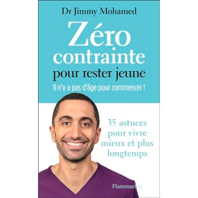 Jimmy Mohamed Zéro Contrainte Pour Rester Jeune : Il N'Y A Pas D'Âge Pour Commencer ! : 35 Astuces Pour Vivre Mieux Et Plus Longtemps - Publicité Jimmy Mohamed Zéro Contrainte Pour Rester Jeune : Il N'Y A Pas D'Âge Pour Commencer ! : 35 Astuces Pour Vivre Mieux Et Plus Longtemps - Publicité