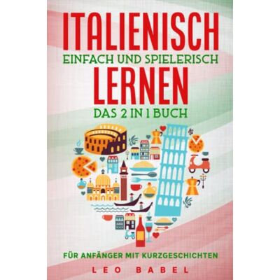 Leo Babel Italienisch Einfach Und Spielerisch Lernen – Das 2 In 1 Buch Für Anfänger Mit 15 Zweisprachigen Kurzgeschichten: Dein Praxisnaher Sprachführer Für Den ... Grammatik, Vokabeln Und Übungen Mit Lösungen - Publicité Leo Babel Italienisch Einfach Und Spielerisch Lernen – Das 2 In 1 Buch Für Anfänger Mit 15 Zweisprachigen Kurzgeschichten: Dein Praxisnaher Sprachführer Für Den ... Grammatik, Vokabeln Und Übungen Mit Lösungen - Publicité