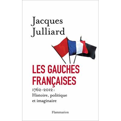 Jacques Julliard Les Gauches Françaises : Histoire, Politique Et Imaginaire : 1762-2012 - Publicité Jacques Julliard Les Gauches Françaises : Histoire, Politique Et Imaginaire : 1762-2012 - Publicité