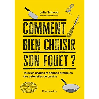 Julie Schwob Comment Bien Choisir Son Fouet ? : Tous Les Usages Et Bonnes Pratiques Des Ustensiles De Cuisine - Publicité Julie Schwob Comment Bien Choisir Son Fouet ? : Tous Les Usages Et Bonnes Pratiques Des Ustensiles De Cuisine - Publicité