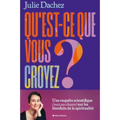 Julie Dachez Qu'Est-Ce Que Vous Croyez ? : Une Enquête Scientifique (Mais Pas Chiante) Sur Les Bienfaits De La Spiritualité - Publicité Julie Dachez Qu'Est-Ce Que Vous Croyez ? : Une Enquête Scientifique (Mais Pas Chiante) Sur Les Bienfaits De La Spiritualité - Publicité