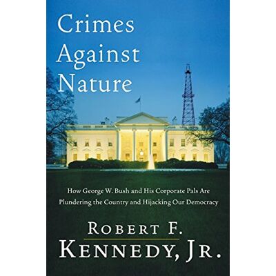 Kennedy Jr., Robert F. Crimes Against Nature: How George W. Bush And His Corporate Pals Are Plundering The Country And Hijacking Our Democracy - Publicité Kennedy Jr., Robert F. Crimes Against Nature: How George W. Bush And His Corporate Pals Are Plundering The Country And Hijacking Our Democracy - Publicité