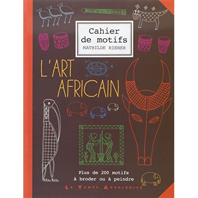 Mathilde Riener L'Art Africain : Cahier De Motifs - Publicité Mathilde Riener L'Art Africain : Cahier De Motifs - Publicité