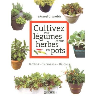 Smith, Edward C. Cultivez Vos Légumes Et Vos Herbes En Pots : Jardins-Terrasses-Balcons - Publicité Smith, Edward C. Cultivez Vos Légumes Et Vos Herbes En Pots : Jardins-Terrasses-Balcons - Publicité