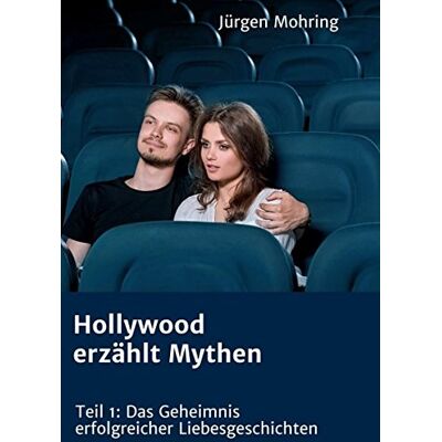 Jürgen Mohring Hollywood Erzählt Mythen: Teil 1: Das Geheimnis Erfolgreicher Liebesgeschichten - Publicité Jürgen Mohring Hollywood Erzählt Mythen: Teil 1: Das Geheimnis Erfolgreicher Liebesgeschichten - Publicité