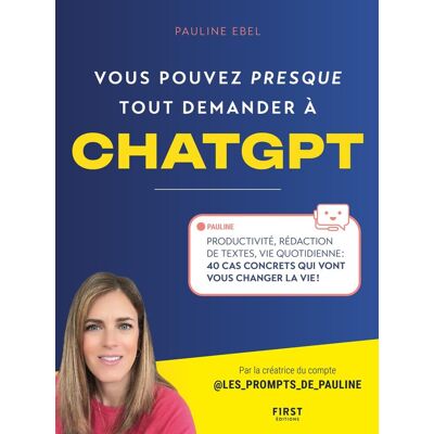 Pauline Ebel Vous Pouvez Presque Tout Demander À Chatgpt : Productivité, Rédaction De Textes, Vie Quotidienne : 40 Cas Concrets Qui Vont Vous Changer La Vie ! - Publicité Pauline Ebel Vous Pouvez Presque Tout Demander À Chatgpt : Productivité, Rédaction De Textes, Vie Quotidienne : 40 Cas Concrets Qui Vont Vous Changer La Vie ! - Publicité