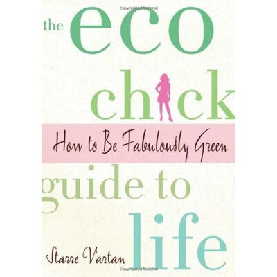 Starre Vartan The Eco Chick Guide To Life: How To Be Fabulously Green - Publicité Starre Vartan The Eco Chick Guide To Life: How To Be Fabulously Green - Publicité