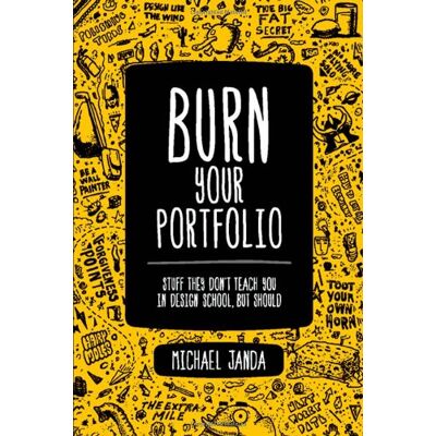 Michael Janda Burn Your Portfolio: Stuff They Don'T Teach You In Design School, But Should - Publicité Michael Janda Burn Your Portfolio: Stuff They Don'T Teach You In Design School, But Should - Publicité