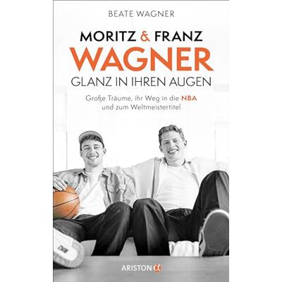 Beate Wagner Moritz Und Franz Wagner: Glanz In Ihren Augen: Große Träume, Ihr Weg In Die Nba Und Zum Weltmeistertitel - Publicité Beate Wagner Moritz Und Franz Wagner: Glanz In Ihren Augen: Große Träume, Ihr Weg In Die Nba Und Zum Weltmeistertitel - Publicité