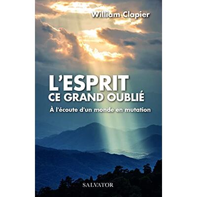 William Clapier L'Esprit, Ce Grand Oublié : À L'Écoute D'Un Monde En Mutation - Publicité William Clapier L'Esprit, Ce Grand Oublié : À L'Écoute D'Un Monde En Mutation - Publicité