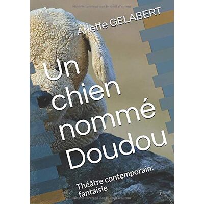 Arlette GELABERT Un Chien Nommé Doudou: Théâtre Contemporain: Fantaisie - Publicité Arlette GELABERT Un Chien Nommé Doudou: Théâtre Contemporain: Fantaisie - Publicité