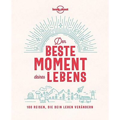 Lonely Planet Der Beste Moment Deines Lebens: 100 Reisen, Die Dein Leben Verändern (Lonely Planet Reisebildbände) - Publicité Lonely Planet Der Beste Moment Deines Lebens: 100 Reisen, Die Dein Leben Verändern (Lonely Planet Reisebildbände) - Publicité