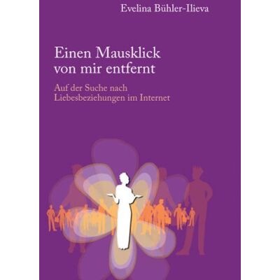 Evelina Bühler-Ilieva Einen Mausklick Von Mir Entfernt - Auf Der Suche Nach Liebesbeziehungen Im Internet - Publicité Evelina Bühler-Ilieva Einen Mausklick Von Mir Entfernt - Auf Der Suche Nach Liebesbeziehungen Im Internet - Publicité