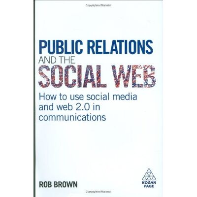 Rob Brown Public Relations And The Social Web: How To Use Social Media And Web 2.0 In Communications - Publicité Rob Brown Public Relations And The Social Web: How To Use Social Media And Web 2.0 In Communications - Publicité