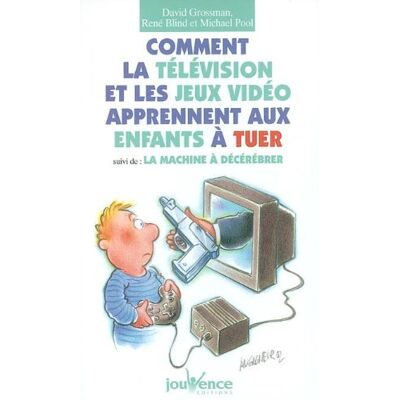 René Blind Comment La Télévision Et Les Jeux Vidéos Apprennent Aux Enfants À Tuer : Tuer N'Est Pas Naturel À L'Être Humain, Tuer S'Apprend : Notes Sur Le Cas Américain. La Machine À Décérébrer : Comment La Télévision Empêche Les Enfants De Penser - Publicité René Blind Comment La Télévision Et Les Jeux Vidéos Apprennent Aux Enfants À Tuer : Tuer N'Est Pas Naturel À L'Être Humain, Tuer S'Apprend : Notes Sur Le Cas Américain. La Machine À Décérébrer : Comment La Télévision Empêche Les Enfants De Penser - Publicité