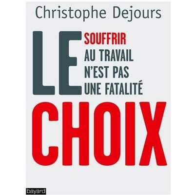 Christophe Dejours Le Choix : Souffrir Au Travail N'Est Pas Une Fatalité - Publicité Christophe Dejours Le Choix : Souffrir Au Travail N'Est Pas Une Fatalité - Publicité
