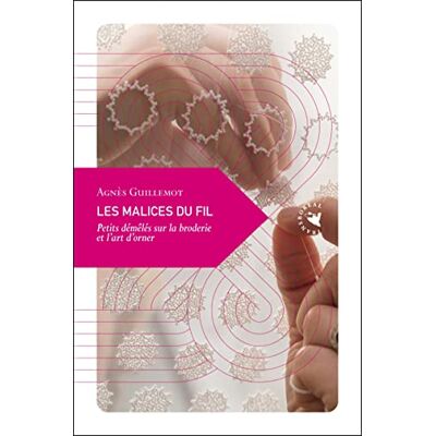 Agnès Guillemot Les Malices Du Fil : Petits Démêlés Sur La Broderie Et L'Art D'Orner - Publicité Agnès Guillemot Les Malices Du Fil : Petits Démêlés Sur La Broderie Et L'Art D'Orner - Publicité